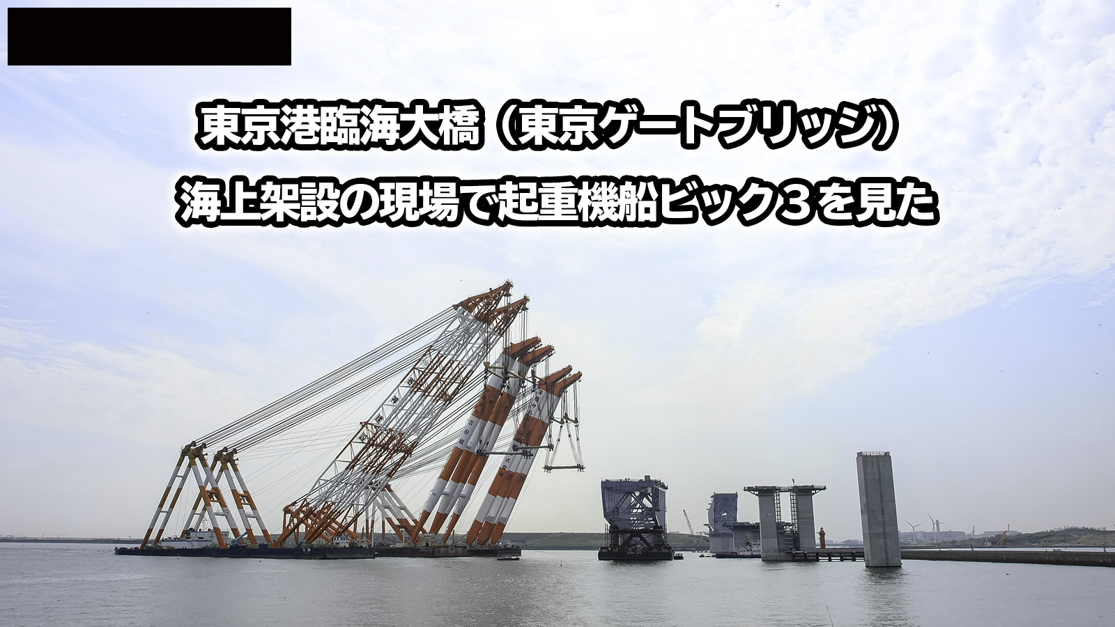 東京港臨海大橋 東京ゲートブリッジ 海上架設の工事現場を調査失敗 ヲポレポ